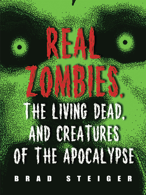 Title details for Real Zombies, the Living Dead, and Creatures of the Apocalypse by Brad Steiger - Available